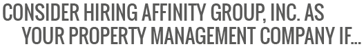 Consider hiring Affinity Group Inc. as your property management company if: